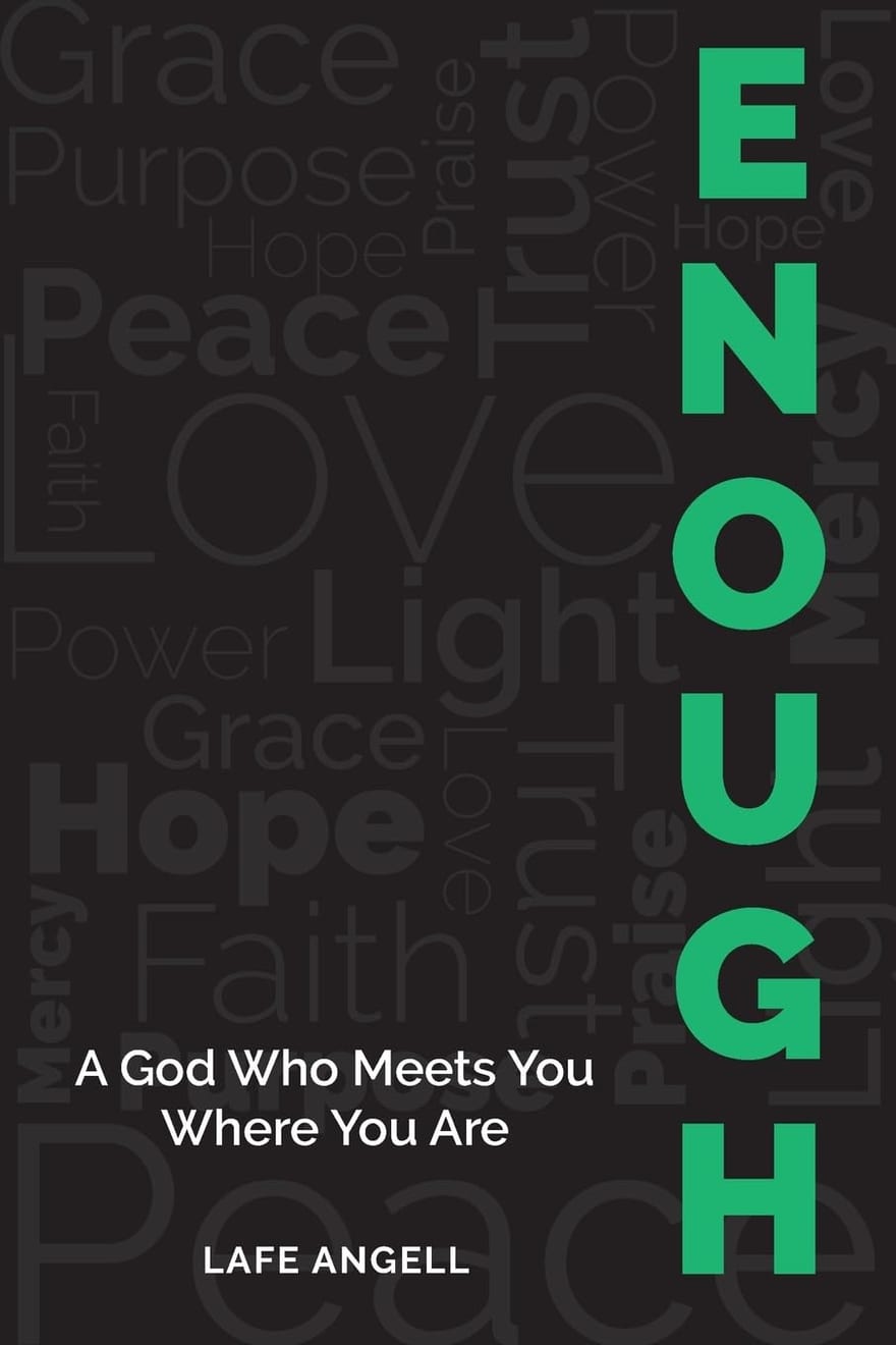 Front cover of ENOUGH by Lafe Angell — the word ENOUGH set vertically in green down a black cover layered with the words Grace, Purpose, Peace, Love, Hope and Faith, subtitled A God Who Meets You Where You Are.